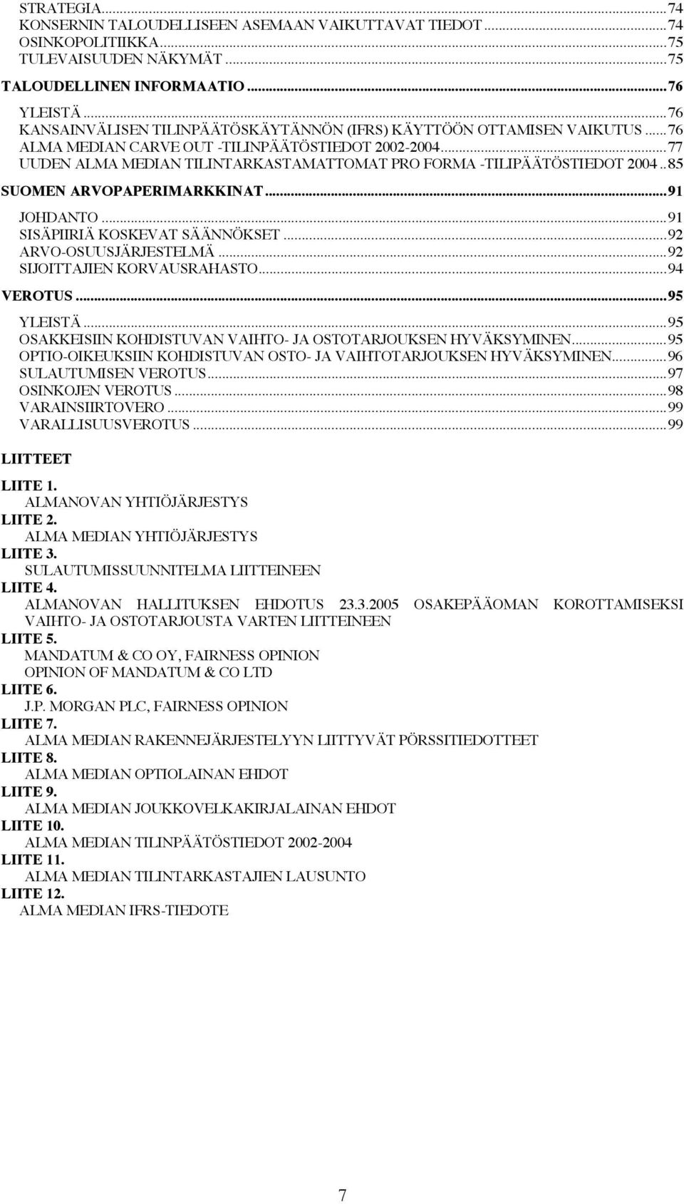 ..77 UUDEN ALMA MEDIAN TILINTARKASTAMATTOMAT PRO FORMA -TILIPÄÄTÖSTIEDOT 2004..85 SUOMEN ARVOPAPERIMARKKINAT...91 JOHDANTO...91 SISÄPIIRIÄ KOSKEVAT SÄÄNNÖKSET...92 ARVO-OSUUSJÄRJESTELMÄ.