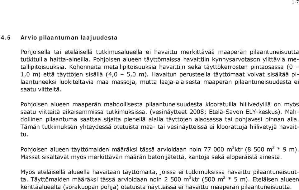 Kohonneita metallipitoisuuksia havaittiin sekä täyttökerrosten pintaosassa (0 1,0 m) että täyttöjen sisällä (4,0 5,0 m).