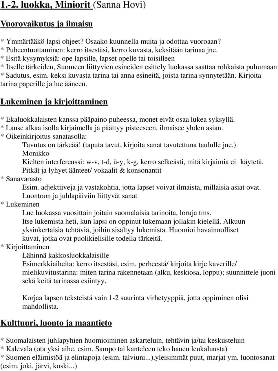 * Esitä kysymyksiä: ope lapsille, lapset opelle tai toisilleen * Itselle tärkeiden, Suomeen liittyvien esineiden esittely luokassa saattaa rohkaista puhumaan * Sadutus, esim.