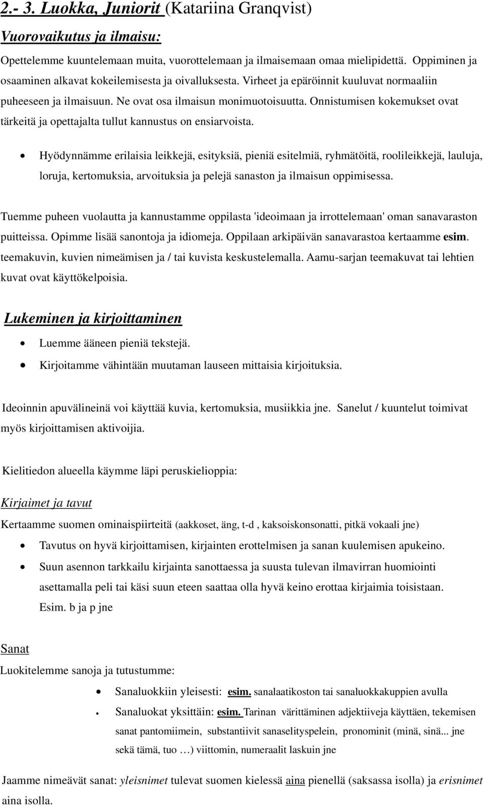 Onnistumisen kokemukset ovat tärkeitä ja opettajalta tullut kannustus on ensiarvoista.