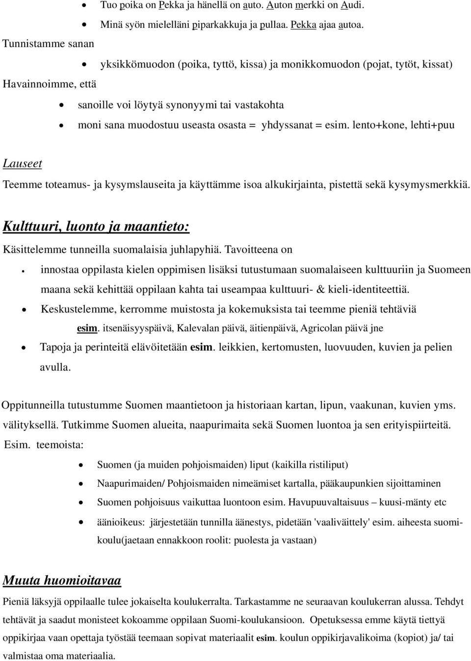 yhdyssanat = esim. lento+kone, lehti+puu Lauseet Teemme toteamus- ja kysymslauseita ja käyttämme isoa alkukirjainta, pistettä sekä kysymysmerkkiä.