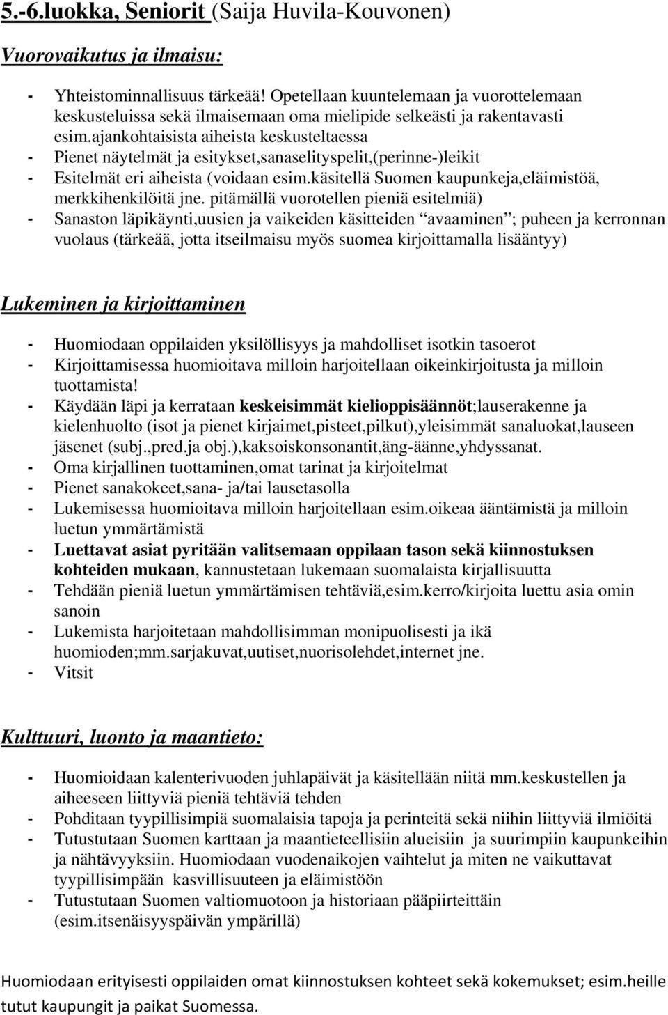 ajankohtaisista aiheista keskusteltaessa Pienet näytelmät ja esitykset,sanaselityspelit,(perinne-)leikit Esitelmät eri aiheista (voidaan esim.