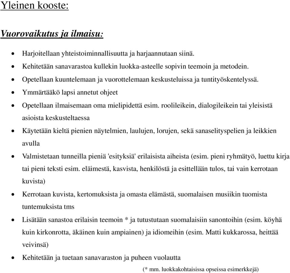 roolileikein, dialogileikein tai yleisistä asioista keskusteltaessa Käytetään kieltä pienien näytelmien, laulujen, lorujen, sekä sanaselityspelien ja leikkien avulla Valmistetaan tunneilla pieniä