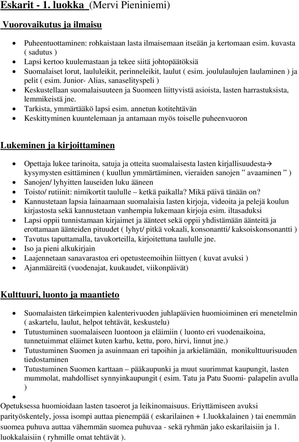 Junior- Alias, sanaselityspeli ) Keskustellaan suomalaisuuteen ja Suomeen liittyvistä asioista, lasten harrastuksista, lemmikeistä jne. Tarkista, ymmärtääkö lapsi esim.