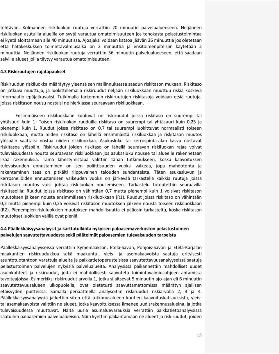 Ajoajaksi voidaan katsoa jäävän 36 minuuttia jos oletetaan että hätäkeskuksen toimintavalmiusaika on 2 minuuttia ja ensitoimenpiteisiin käytetään 2 minuuttia.