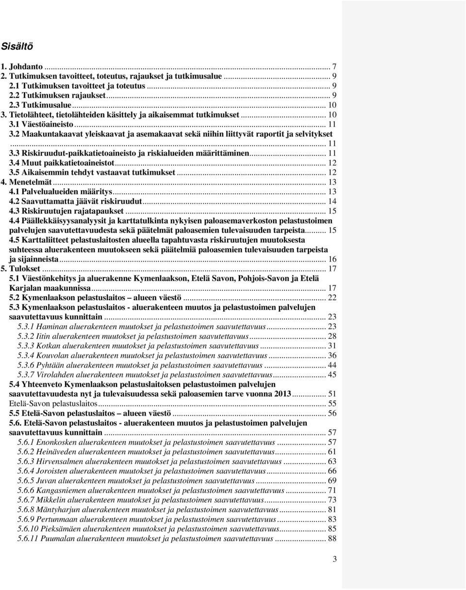 .. 11 3.4 Muut paikkatietoaineistot... 12 3.5 Aikaisemmin tehdyt vastaavat tutkimukset... 12 4. Menetelmät... 13 4.1 Palvelualueiden määritys... 13 4.2 Saavuttamatta jäävät riskiruudut... 14 4.