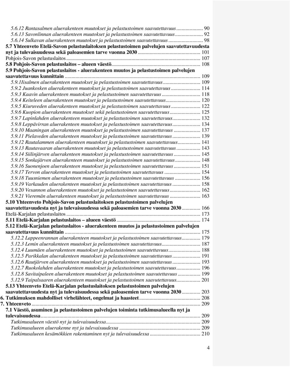 8 Pohjois-Savon pelastuslaitos alueen väestö... 108 5.9 Pohjois-Savon pelastuslaitos - aluerakenteen muutos ja pelastustoimen palvelujen saavutettavuus kunnittain... 109 5.9.1Iisalmen aluerakenteen muutokset ja pelastustoimen saavutettavuus.