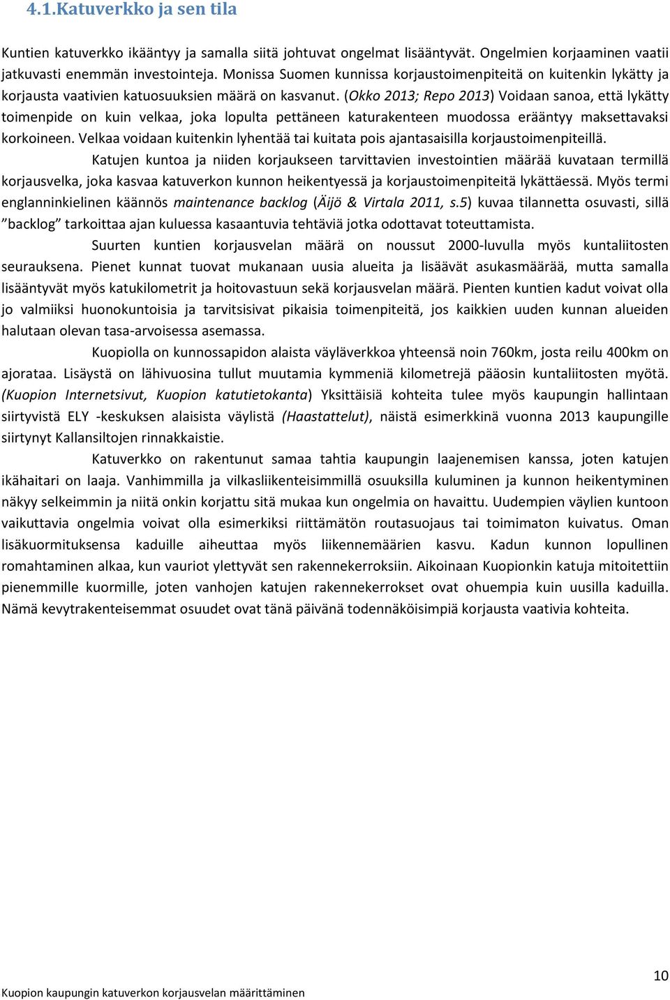 (Okko 2013; Repo 2013) Voidaan sanoa, että lykätty toimenpide on kuin velkaa, joka lopulta pettäneen katurakenteen muodossa erääntyy maksettavaksi korkoineen.