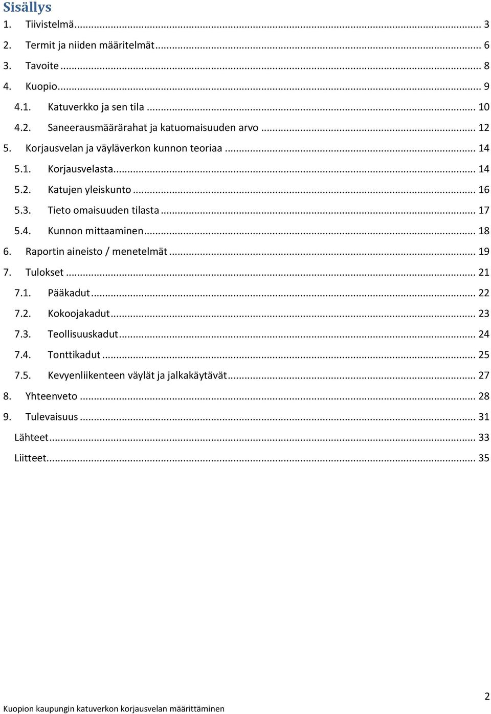 .. 18 6. Raportin aineisto / menetelmät... 19 7. Tulokset... 21 7.1. Pääkadut... 22 7.2. Kokoojakadut... 23 7.3. Teollisuuskadut... 24 7.4. Tonttikadut... 25 7.