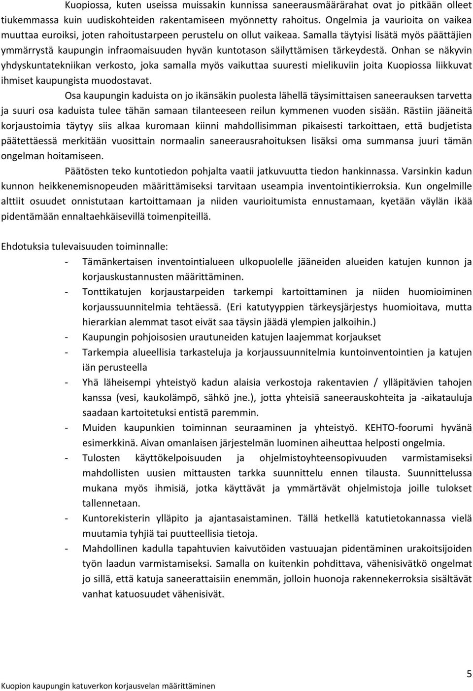 Samalla täytyisi lisätä myös päättäjien ymmärrystä kaupungin infraomaisuuden hyvän kuntotason säilyttämisen tärkeydestä.