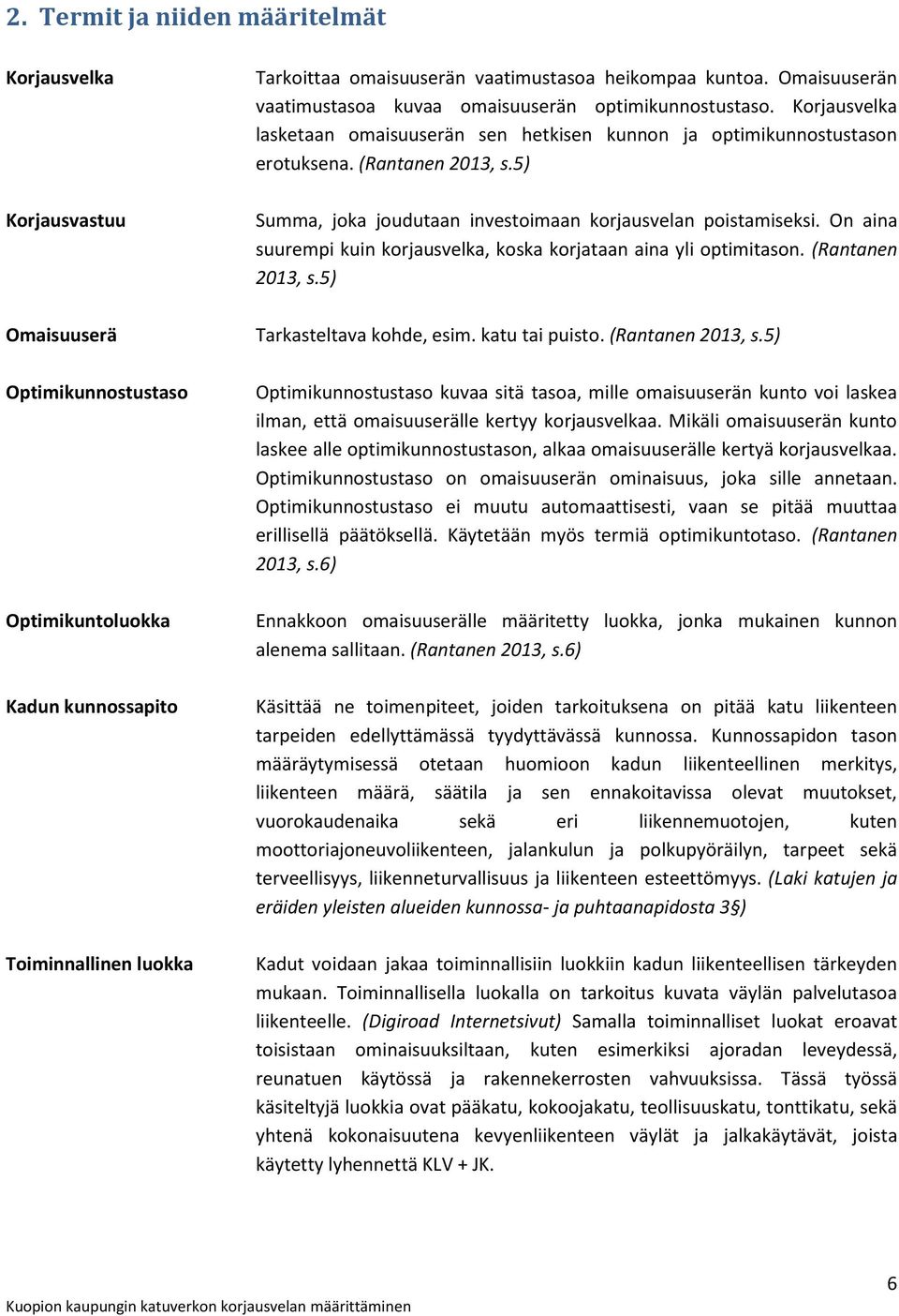 5) Summa, joka joudutaan investoimaan korjausvelan poistamiseksi. On aina suurempi kuin korjausvelka, koska korjataan aina yli optimitason. (Rantanen 2013, s.5) Tarkasteltava kohde, esim.