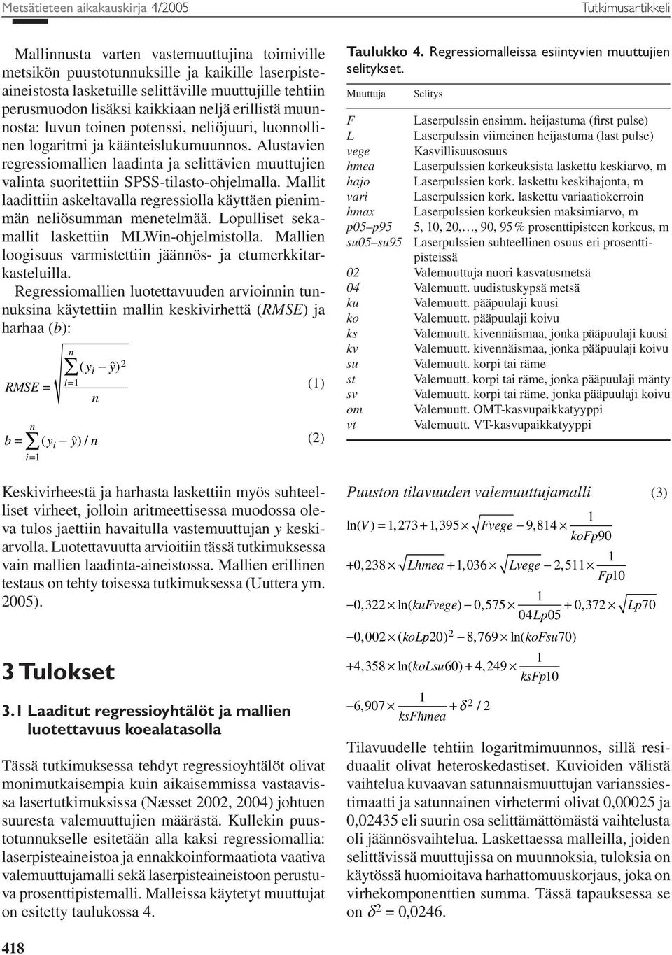 Alustavien regressiomallien laadinta ja selittävien muuttujien valinta suoritettiin SPSS-tilasto-ohjelmalla. Mallit laadittiin askeltavalla regressiolla käyttäen pienimmän neliösumman menetelmää.