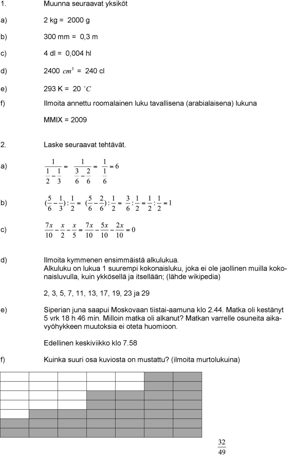 Alkuluku on lukua 1 suurempi kokonaisluku, joka ei ole jaollinen muilla kokonaisluvulla, kuin ykkösellä ja itsellään; (lähde wikipedia) 2, 3, 5, 7, 11, 13, 17, 19, 23 ja 29 e) Siperian