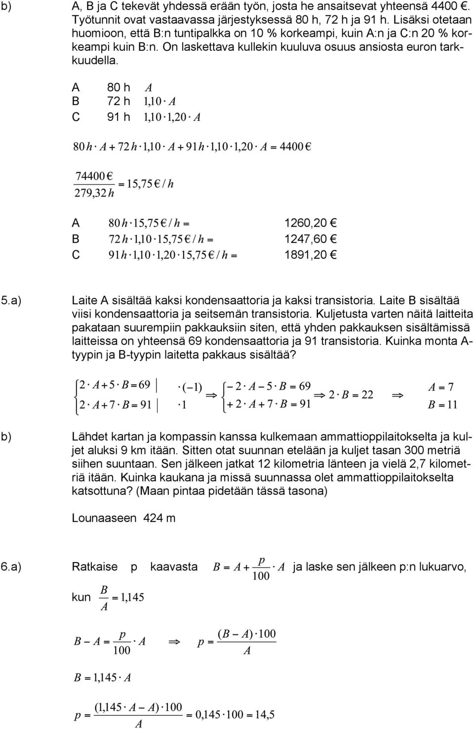 A B C 80 h 72 h 91 h A 1260,20 B 1247,60 C 1891,20 5.a) Laite A sisältää kaksi kondensaattoria ja kaksi transistoria. Laite B sisältää viisi kondensaattoria ja seitsemän transistoria.