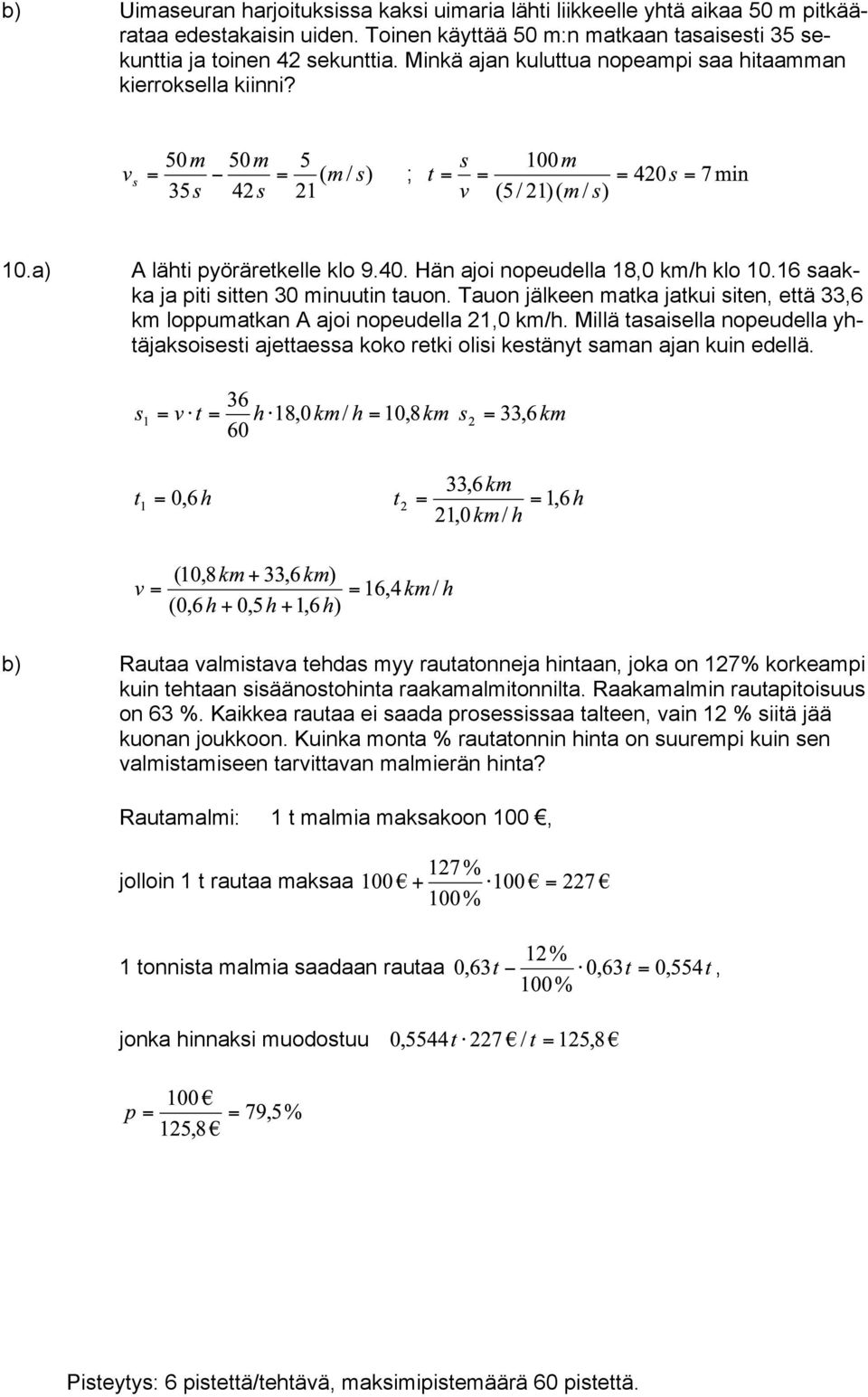 Tauon jälkeen matka jatkui siten, että 33,6 km loppumatkan A ajoi nopeudella 21,0 km/h. Millä tasaisella nopeudella yhtäjaksoisesti ajettaessa koko retki olisi kestänyt saman ajan kuin edellä.