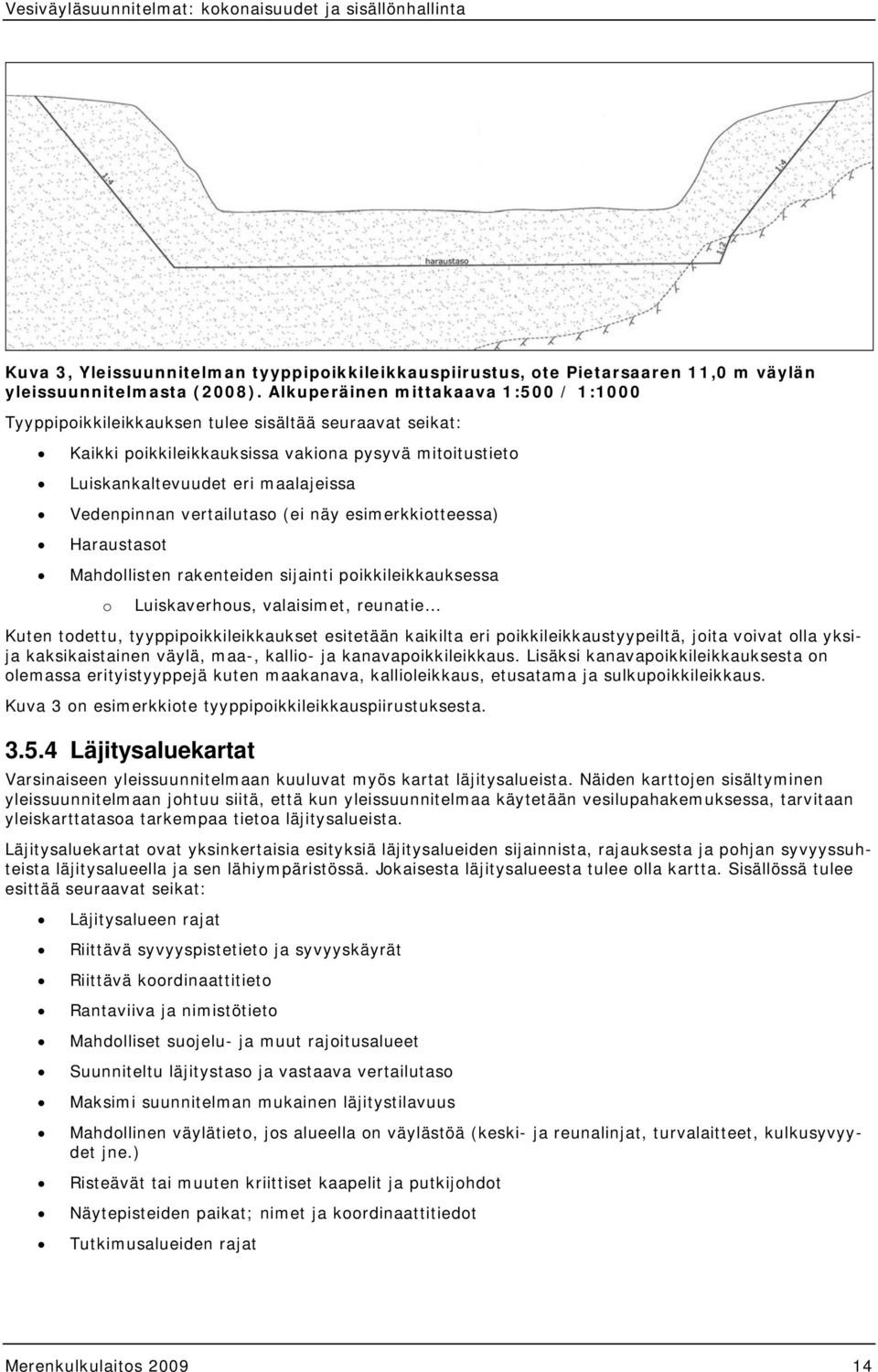 vertailutaso (ei näy esimerkkiotteessa) Haraustasot Mahdollisten rakenteiden sijainti poikkileikkauksessa o Luiskaverhous, valaisimet, reunatie Kuten todettu, tyyppipoikkileikkaukset esitetään