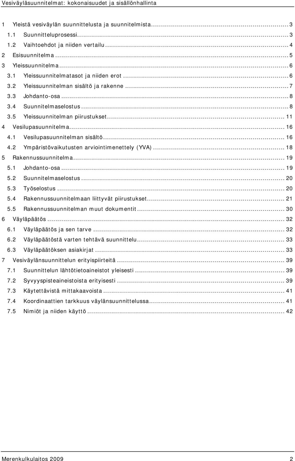 .. 16 4.1 Vesilupasuunnitelman sisältö... 16 4.2 Ympäristövaikutusten arviointimenettely (YVA)... 18 5 Rakennussuunnitelma... 19 5.1 Johdanto-osa... 19 5.2 Suunnitelmaselostus... 20 5.3 Työselostus.