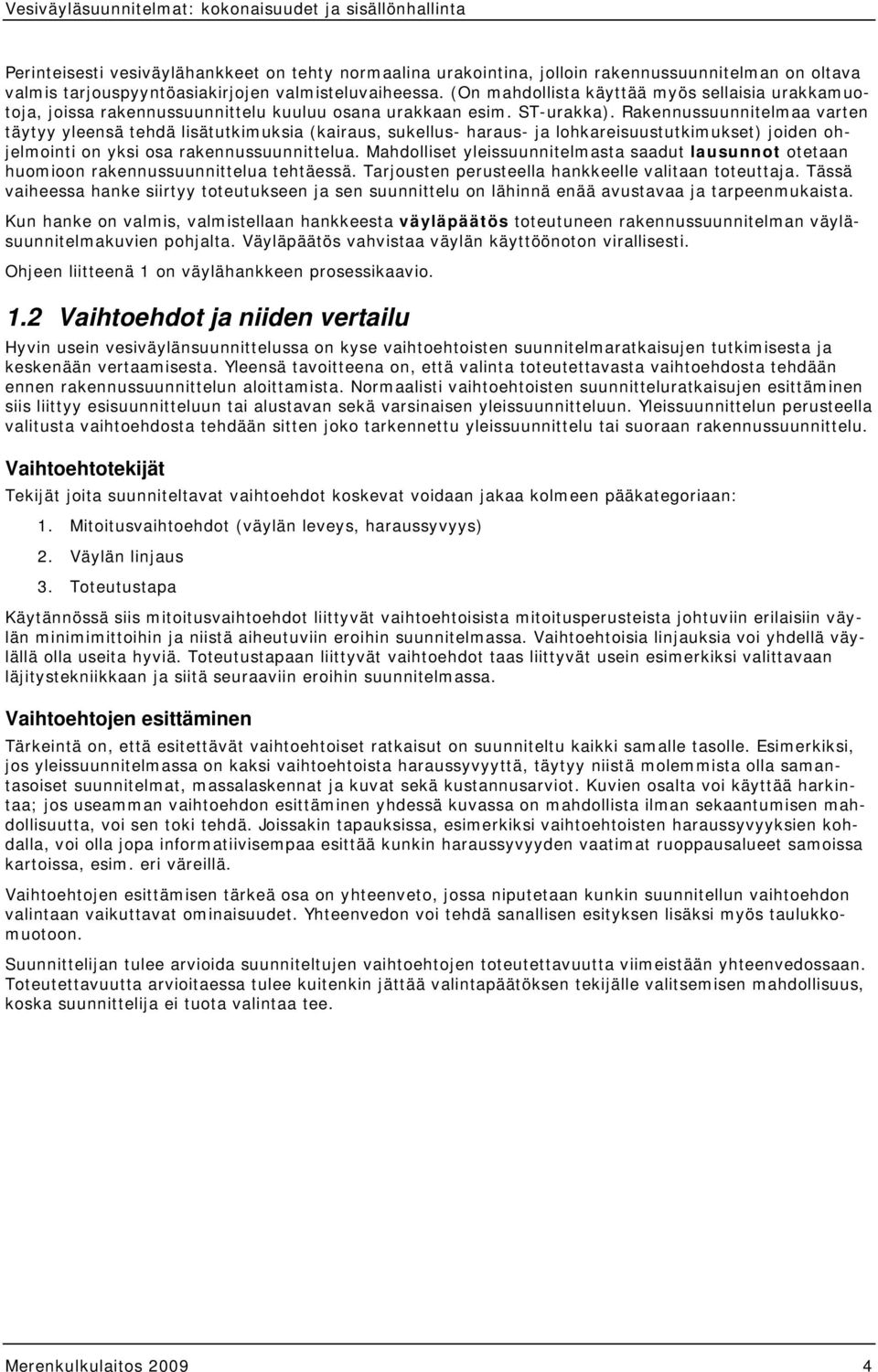 Rakennussuunnitelmaa varten täytyy yleensä tehdä lisätutkimuksia (kairaus, sukellus- haraus- ja lohkareisuustutkimukset) joiden ohjelmointi on yksi osa rakennussuunnittelua.