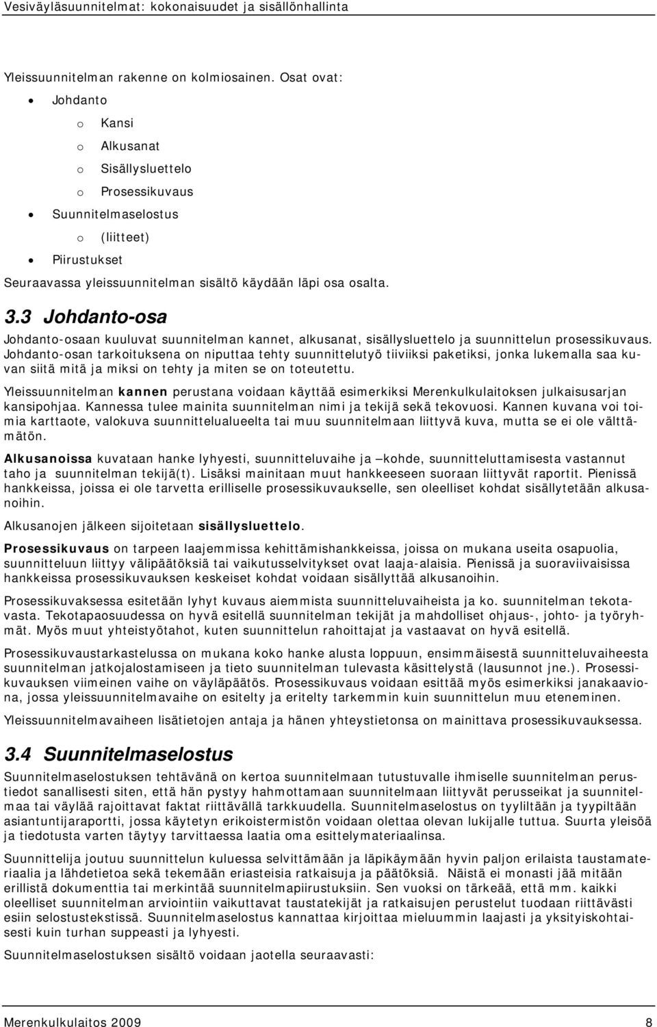3 Johdanto-osa Johdanto-osaan kuuluvat suunnitelman kannet, alkusanat, sisällysluettelo ja suunnittelun prosessikuvaus.