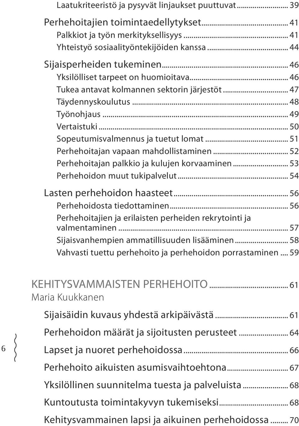 .. 50 Sopeutumisvalmennus ja tuetut lomat... 51 Perhehoitajan vapaan mahdollistaminen... 52 Perhehoitajan palkkio ja kulujen korvaaminen... 53 Perhehoidon muut tukipalvelut.