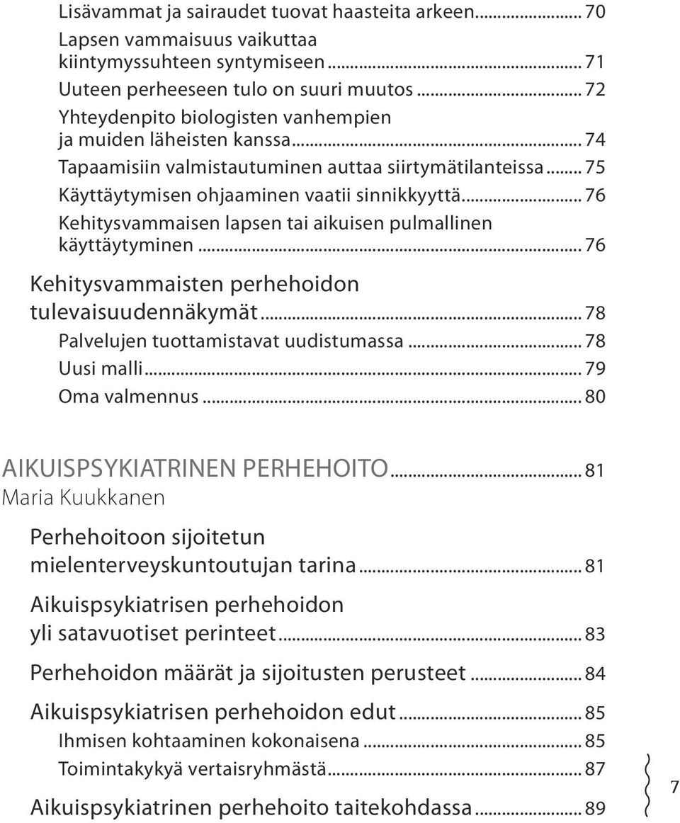 .. 76 Kehitysvammaisen lapsen tai aikuisen pulmallinen käyttäytyminen... 76 Kehitysvammaisten perhehoidon tulevaisuudennäkymät... 78 Palvelujen tuottamistavat uudistumassa... 78 Uusi malli.