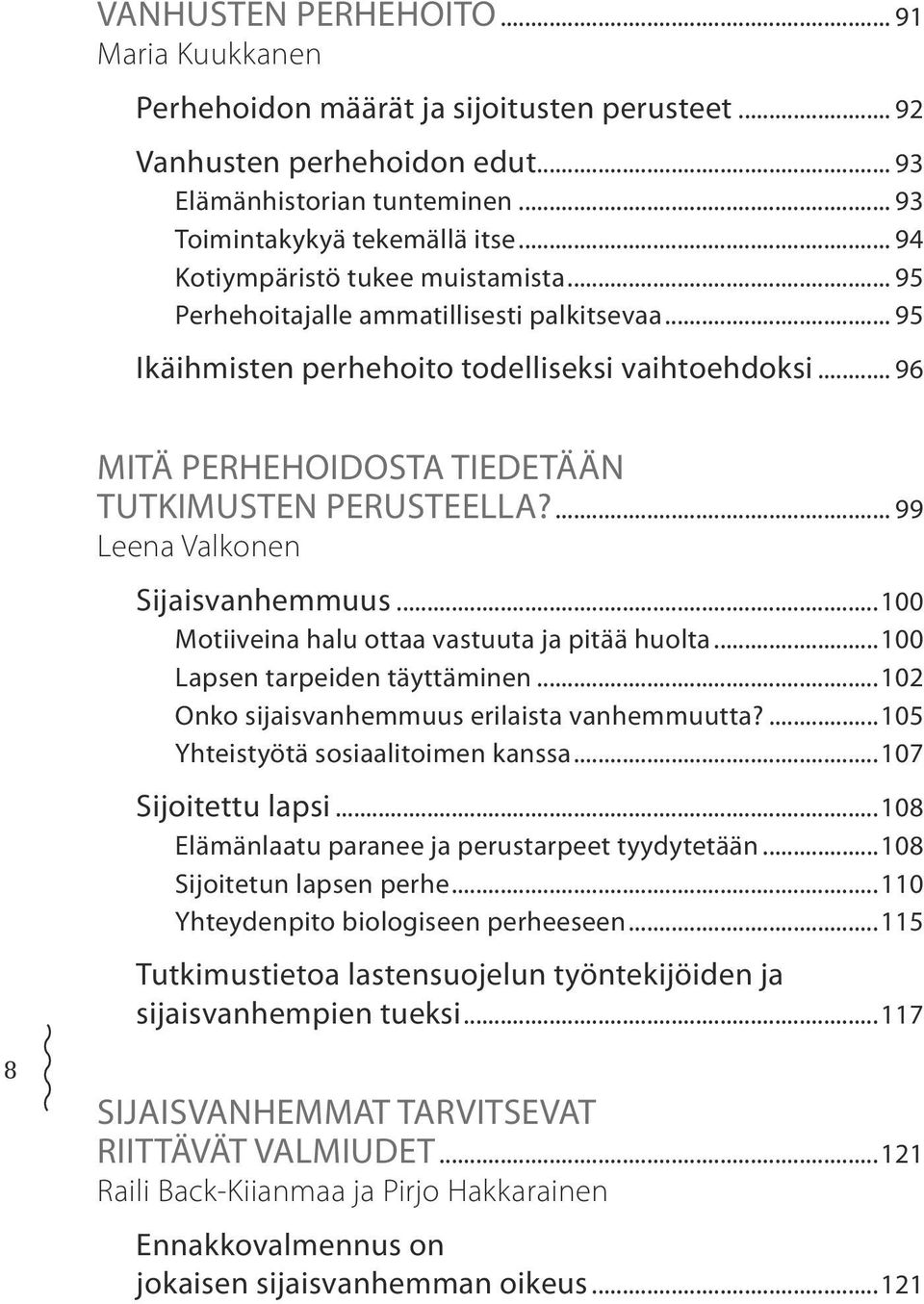 ... 99 Leena Valkonen Sijaisvanhemmuus...100 Motiiveina halu ottaa vastuuta ja pitää huolta...100 Lapsen tarpeiden täyttäminen...102 Onko sijaisvanhemmuus erilaista vanhemmuutta?