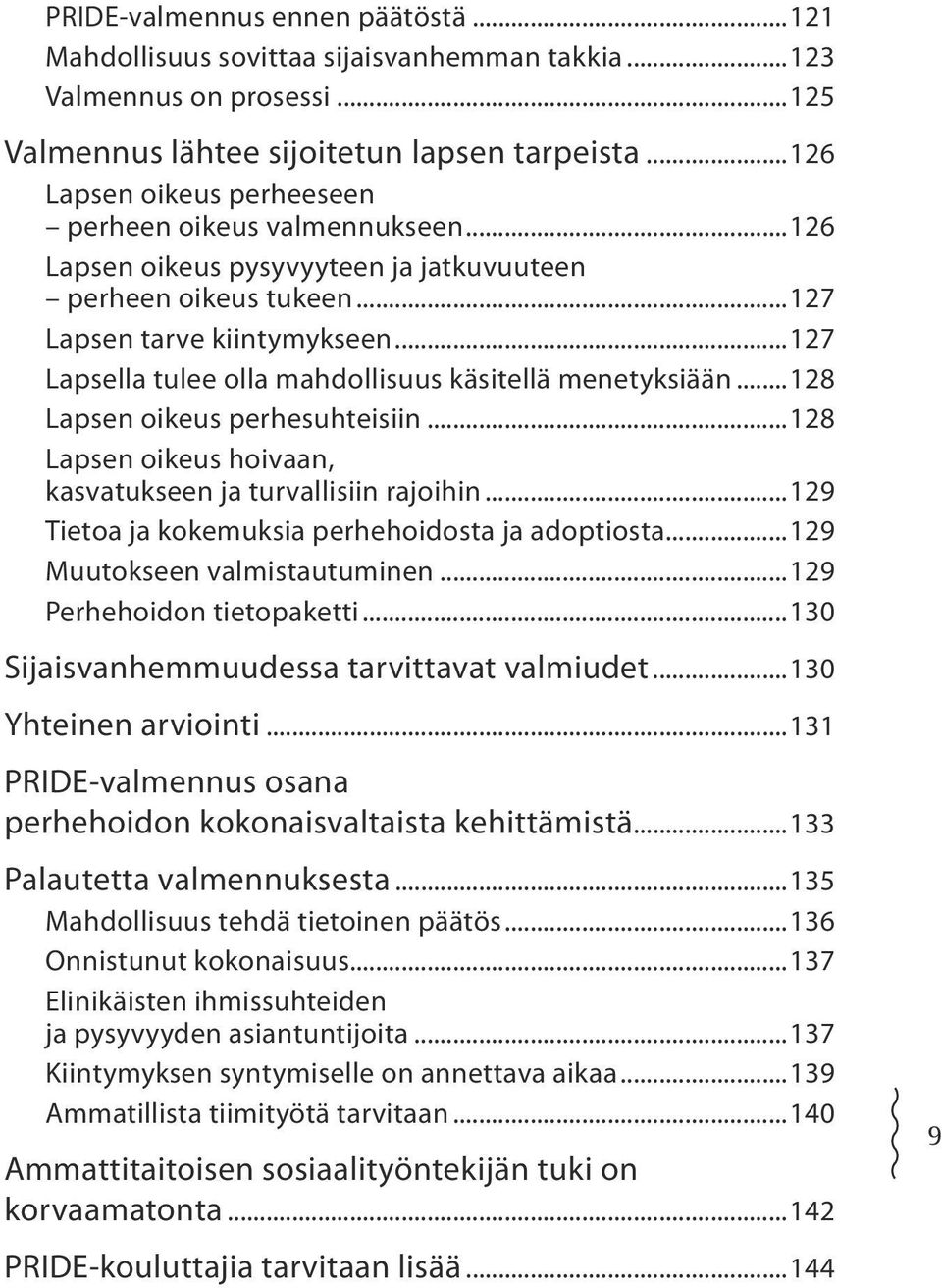 ..127 Lapsella tulee olla mahdollisuus käsitellä menetyksiään...128 Lapsen oikeus perhesuhteisiin...128 Lapsen oikeus hoivaan, kasvatukseen ja turvallisiin rajoihin.