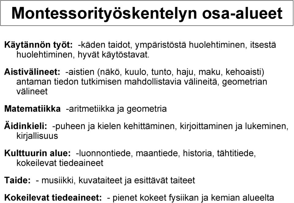 Matematiikka -aritmetiikka ja geometria Äidinkieli: -puheen ja kielen kehittäminen, kirjoittaminen ja lukeminen, kirjallisuus Kulttuurin alue: