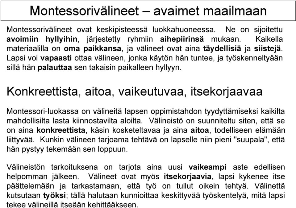 Lapsi voi vapaasti ottaa välineen, jonka käytön hän tuntee, ja työskenneltyään sillä hän palauttaa sen takaisin paikalleen hyllyyn.