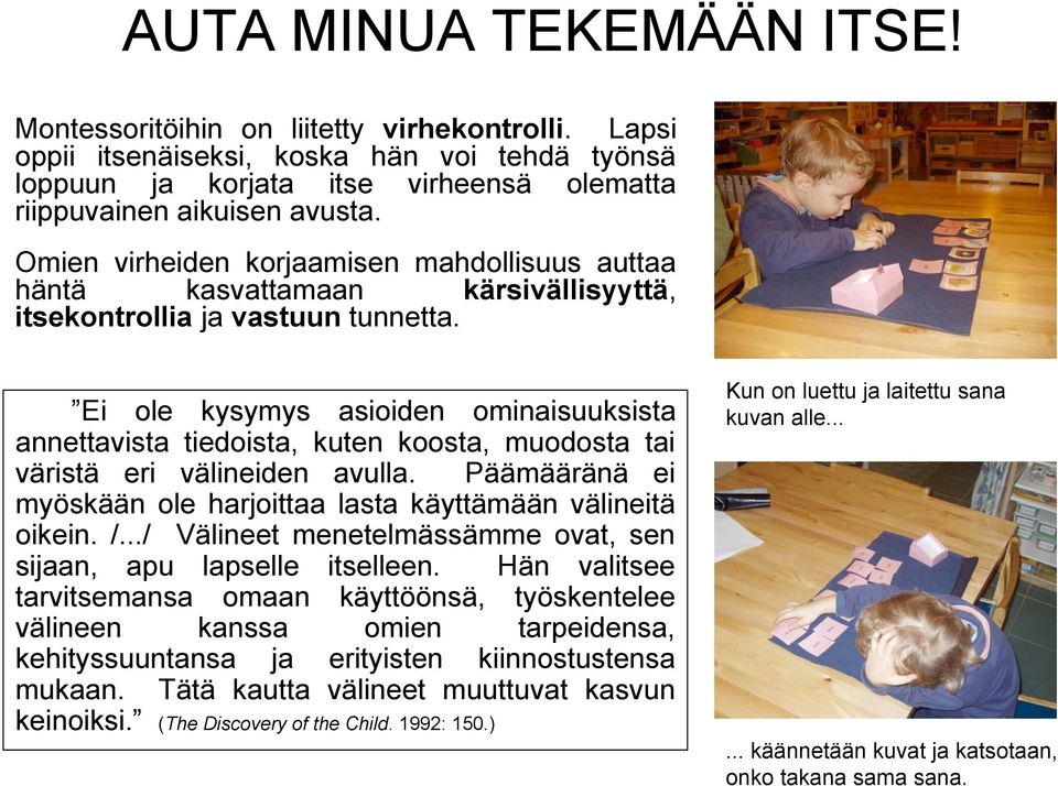 Ei ole kysymys asioiden ominaisuuksista annettavista tiedoista, kuten koosta, muodosta tai väristä eri välineiden avulla. Päämääränä ei myöskään ole harjoittaa lasta käyttämään välineitä oikein. /.