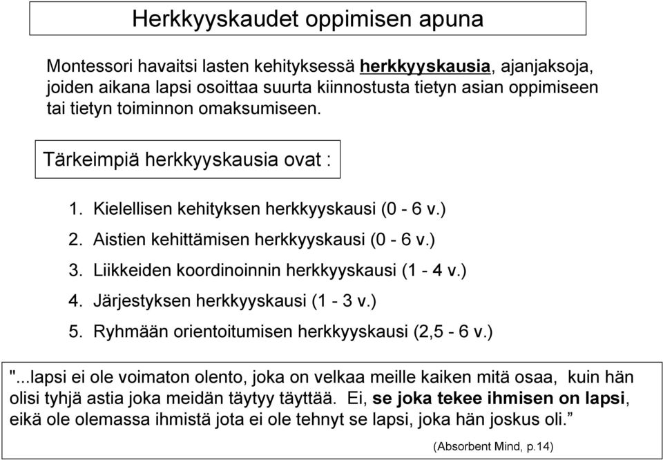 Liikkeiden koordinoinnin herkkyyskausi (1-4 v.) 4. Järjestyksen herkkyyskausi (1-3 v.) 5. Ryhmään orientoitumisen herkkyyskausi (2,5-6 v.) ".