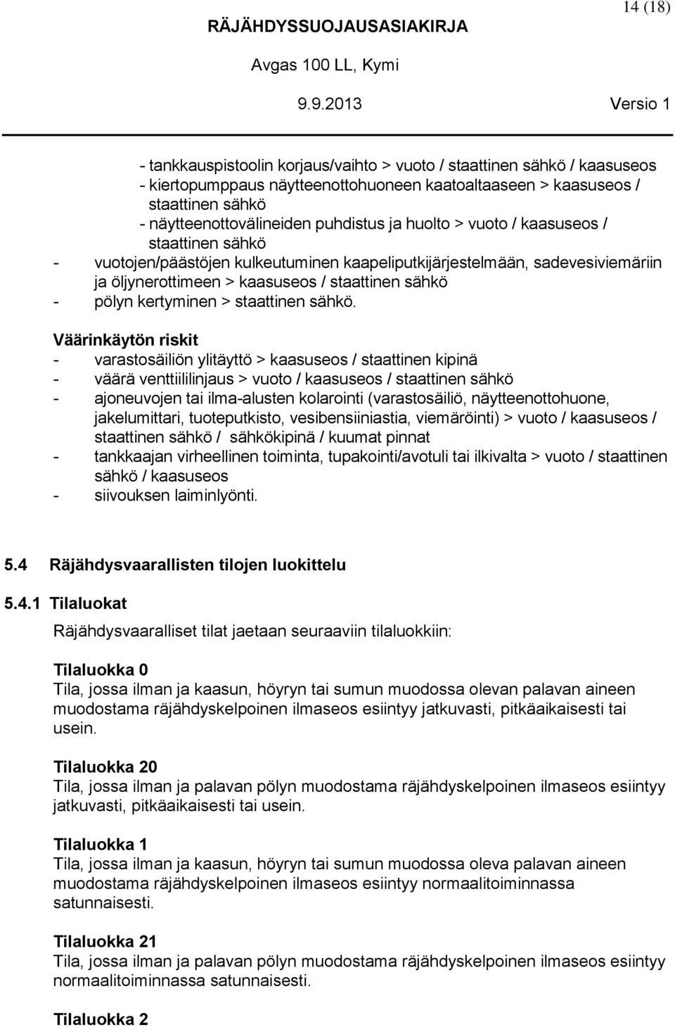 puhdistus ja huolto > vuoto / kaasuseos / staattinen sähkö - vuotojen/päästöjen kulkeutuminen kaapeliputkijärjestelmään, sadevesiviemäriin ja öljynerottimeen > kaasuseos / staattinen sähkö - pölyn