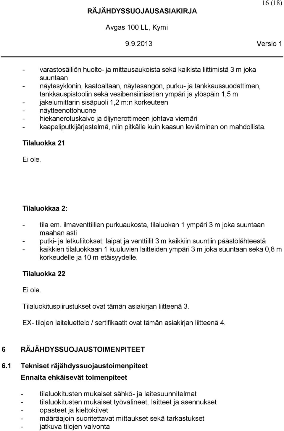 sekä vesibensiiniastian ympäri ja ylöspäin 1,5 m - jakelumittarin sisäpuoli 1,2 m:n korkeuteen - näytteenottohuone - hiekanerotuskaivo ja öljynerottimeen johtava viemäri - kaapeliputkijärjestelmä,