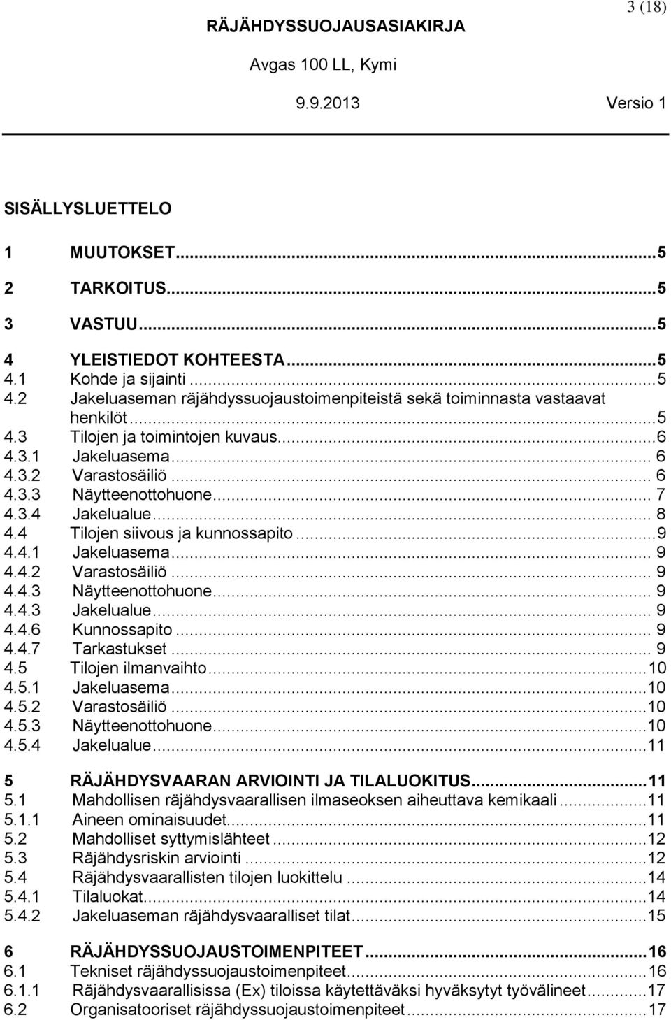 .. 6 4.3.2 Varastosäiliö... 6 4.3.3 Näytteenottohuone... 7 4.3.4 Jakelualue... 8 4.4 Tilojen siivous ja kunnossapito... 9 4.4.1 Jakeluasema... 9 4.4.2 Varastosäiliö... 9 4.4.3 Näytteenottohuone... 9 4.4.3 Jakelualue.