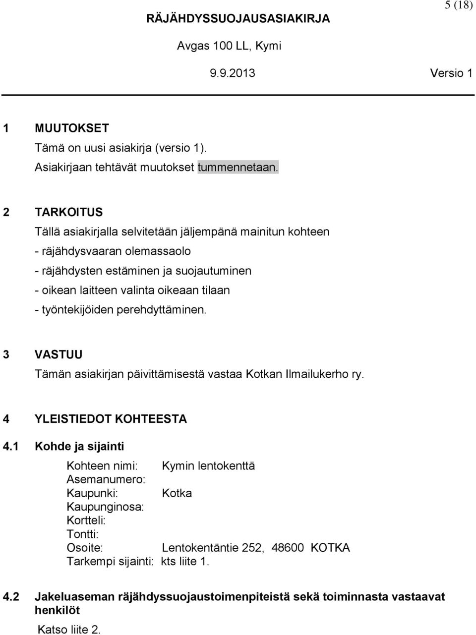 työntekijöiden perehdyttäminen. 3 VASTUU Tämän asiakirjan päivittämisestä vastaa Kotkan Ilmailukerho ry. 4 YLEISTIEDOT KOHTEESTA 4.