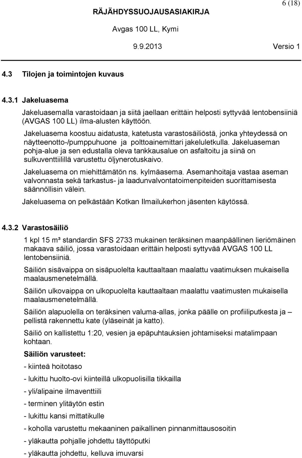 Jakeluaseman pohja-alue ja sen edustalla oleva tankkausalue on asfaltoitu ja siinä on sulkuventtiilillä varustettu öljynerotuskaivo. Jakeluasema on miehittämätön ns. kylmäasema.