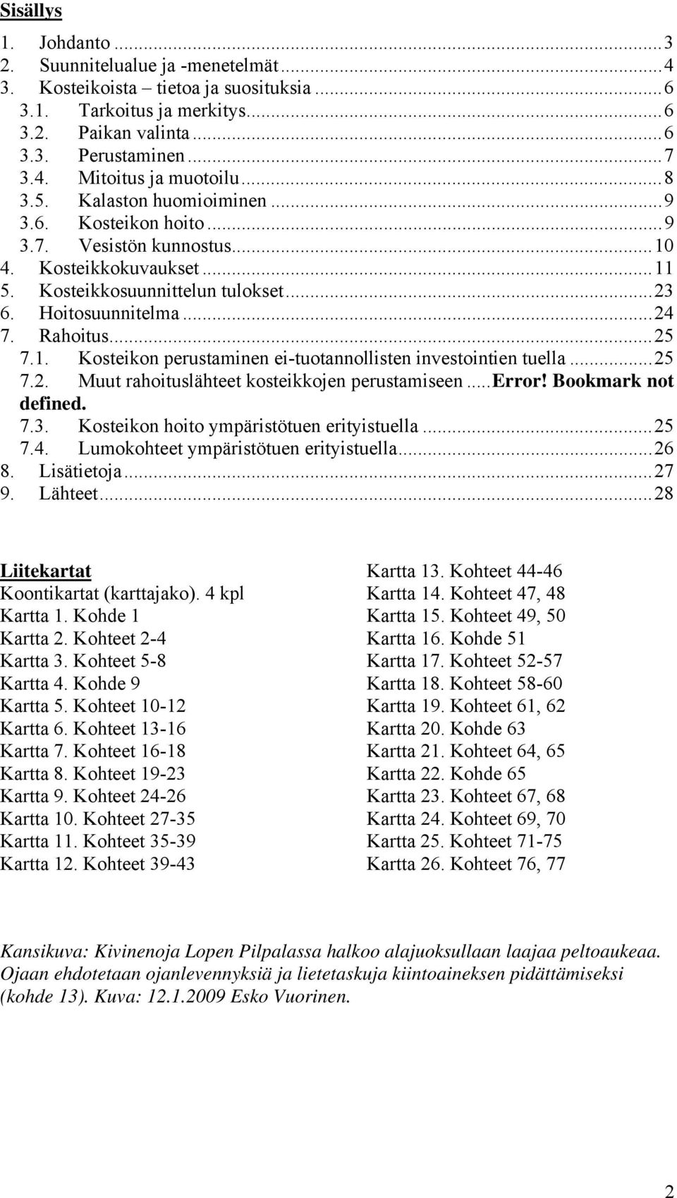 1. Kosteikon perustaminen ei-tuotannollisten investointien tuella...25 7.2. Muut rahoituslähteet kosteikkojen perustamiseen...error! Bookmark not defined. 7.3.