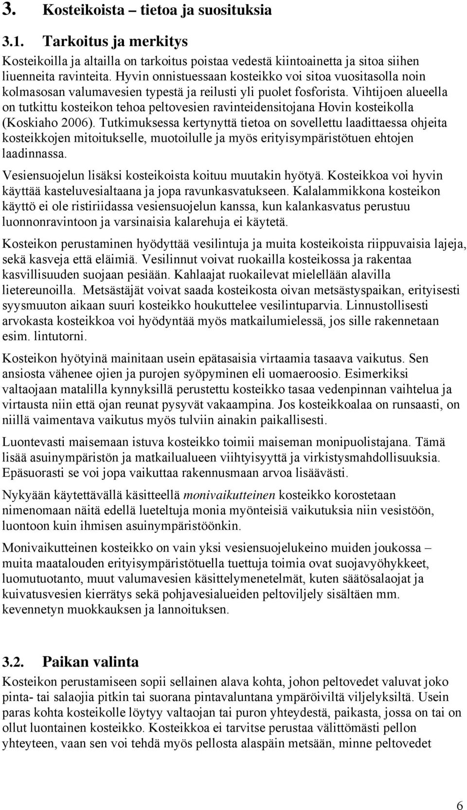 Vihtijoen alueella on tutkittu kosteikon tehoa peltovesien ravinteidensitojana Hovin kosteikolla (Koskiaho 2006).