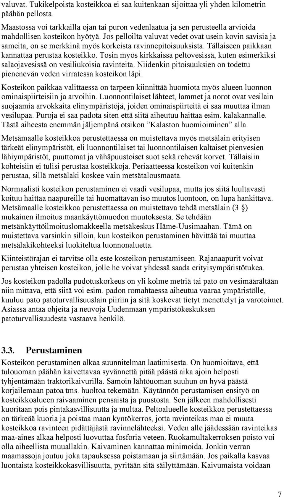 Jos pelloilta valuvat vedet ovat usein kovin savisia ja sameita, on se merkkinä myös korkeista ravinnepitoisuuksista. Tällaiseen paikkaan kannattaa perustaa kosteikko.