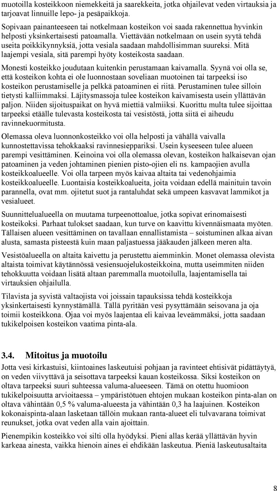 Viettävään notkelmaan on usein syytä tehdä useita poikkikynnyksiä, jotta vesiala saadaan mahdollisimman suureksi. Mitä laajempi vesiala, sitä parempi hyöty kosteikosta saadaan.