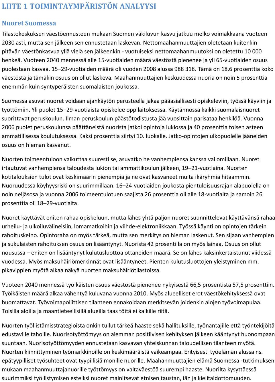 Vuoteen 2040 mennessä alle 15-vuotiaiden määrä väestöstä pienenee ja yli 65-vuotiaiden osuus puolestaan kasvaa. 15 29-vuotiaiden määrä oli vuoden 2008 alussa 988 318.