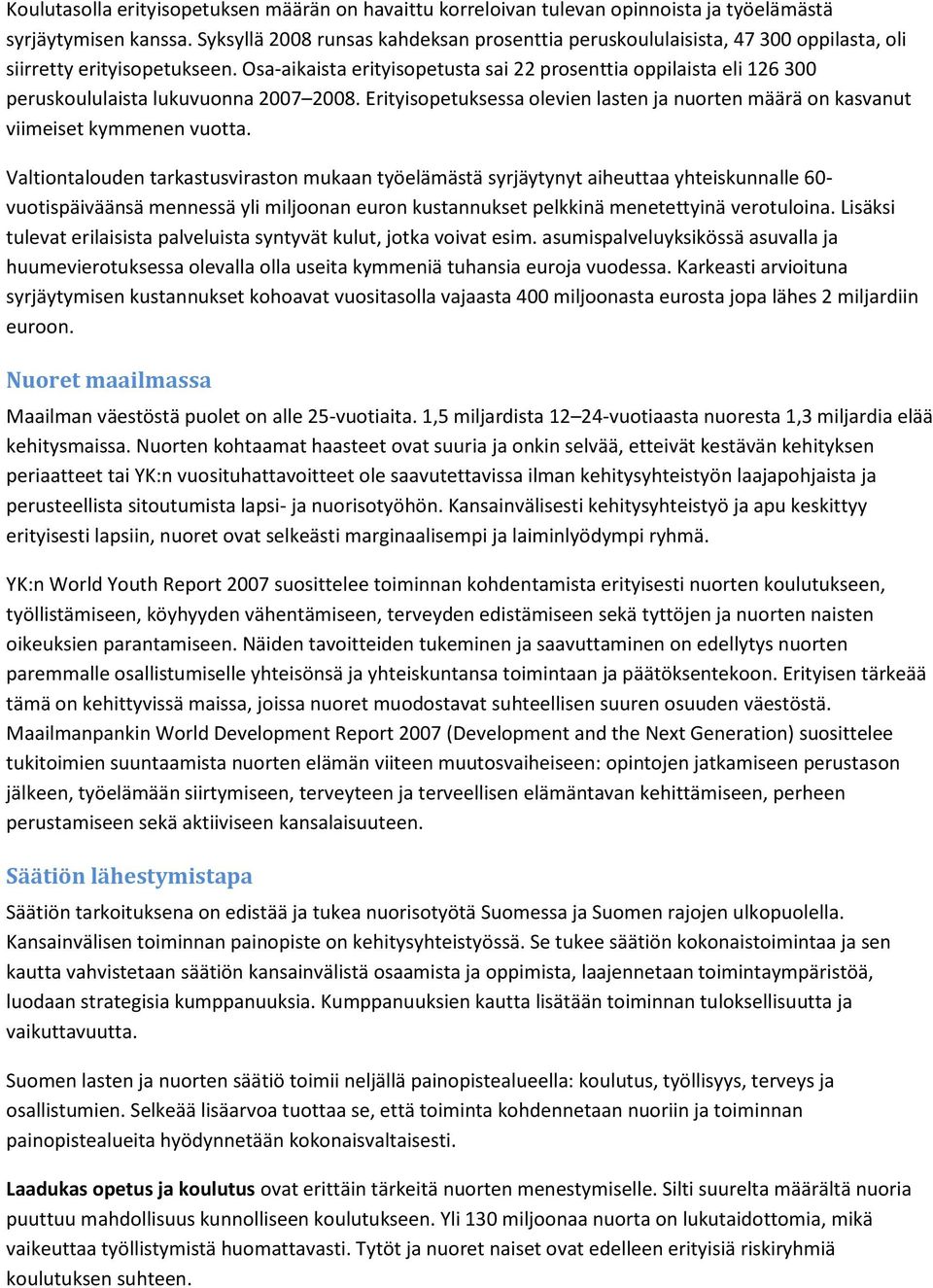 Osa-aikaista erityisopetusta sai 22 prosenttia oppilaista eli 126 300 peruskoululaista lukuvuonna 2007 2008. Erityisopetuksessa olevien lasten ja nuorten määrä on kasvanut viimeiset kymmenen vuotta.