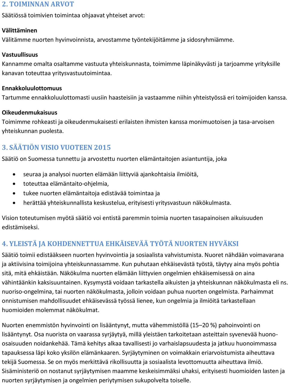 Ennakkoluulottomuus Tartumme ennakkoluulottomasti uusiin haasteisiin ja vastaamme niihin yhteistyössä eri toimijoiden kanssa.