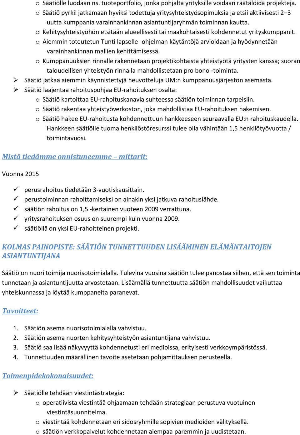 o Kehitysyhteistyöhön etsitään alueellisesti tai maakohtaisesti kohdennetut yrityskumppanit.