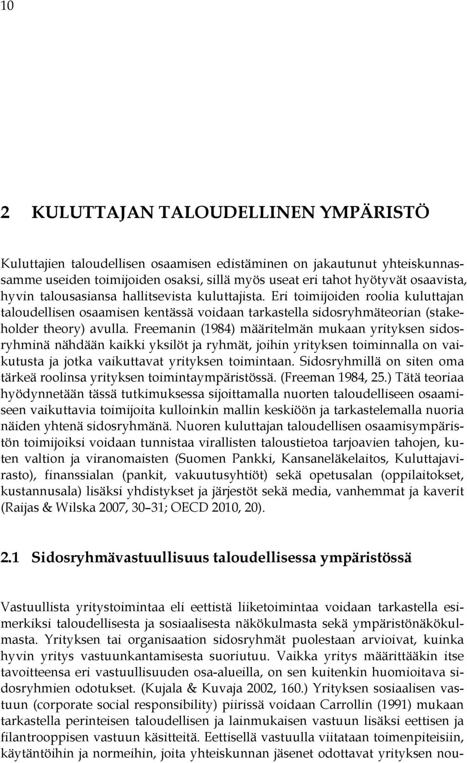 Freemanin (1984) määritelmän mukaan yrityksen sidosryhminä nähdään kaikki yksilöt ja ryhmät, joihin yrityksen toiminnalla on vaikutusta ja jotka vaikuttavat yrityksen toimintaan.