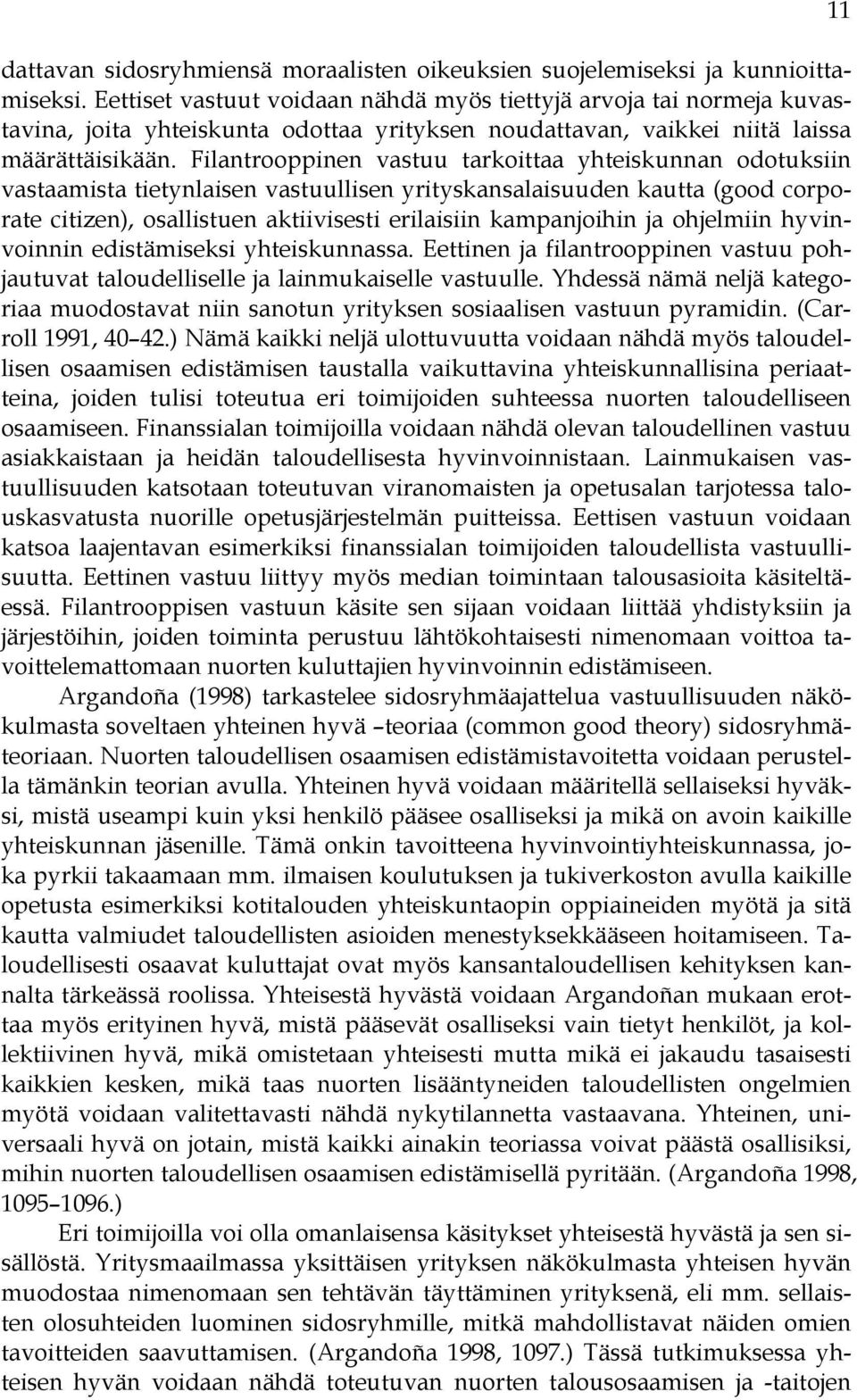 Filantrooppinen vastuu tarkoittaa yhteiskunnan odotuksiin vastaamista tietynlaisen vastuullisen yrityskansalaisuuden kautta (good corporate citizen), osallistuen aktiivisesti erilaisiin kampanjoihin