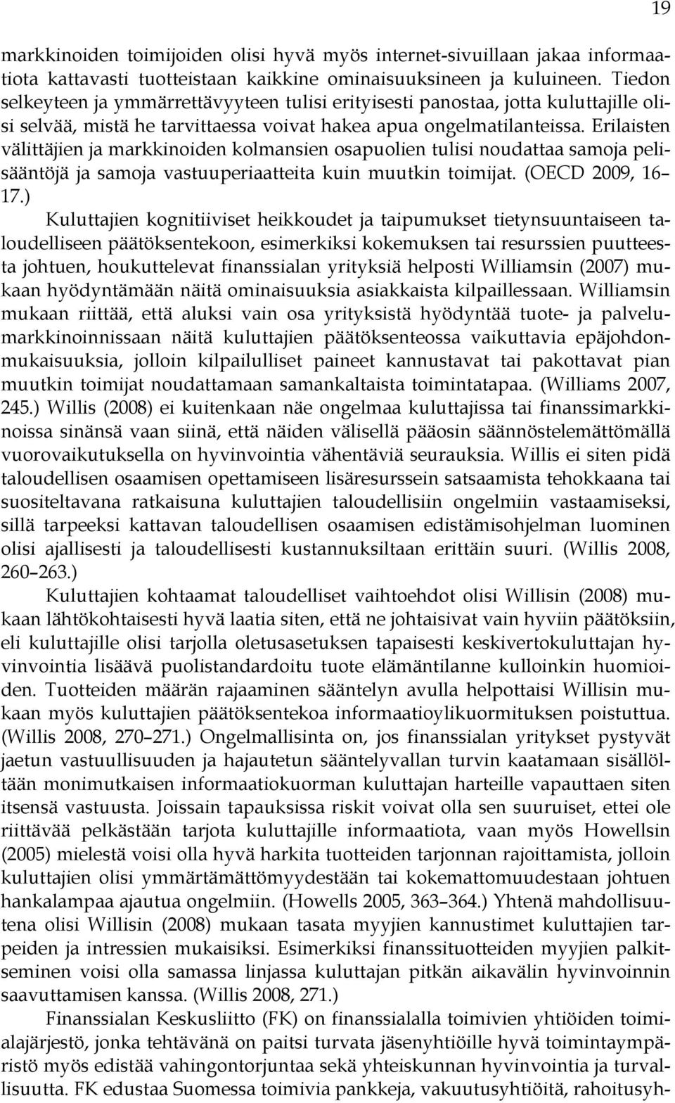 Erilaisten välittäjien ja markkinoiden kolmansien osapuolien tulisi noudattaa samoja pelisääntöjä ja samoja vastuuperiaatteita kuin muutkin toimijat. (OECD 2009, 16 17.