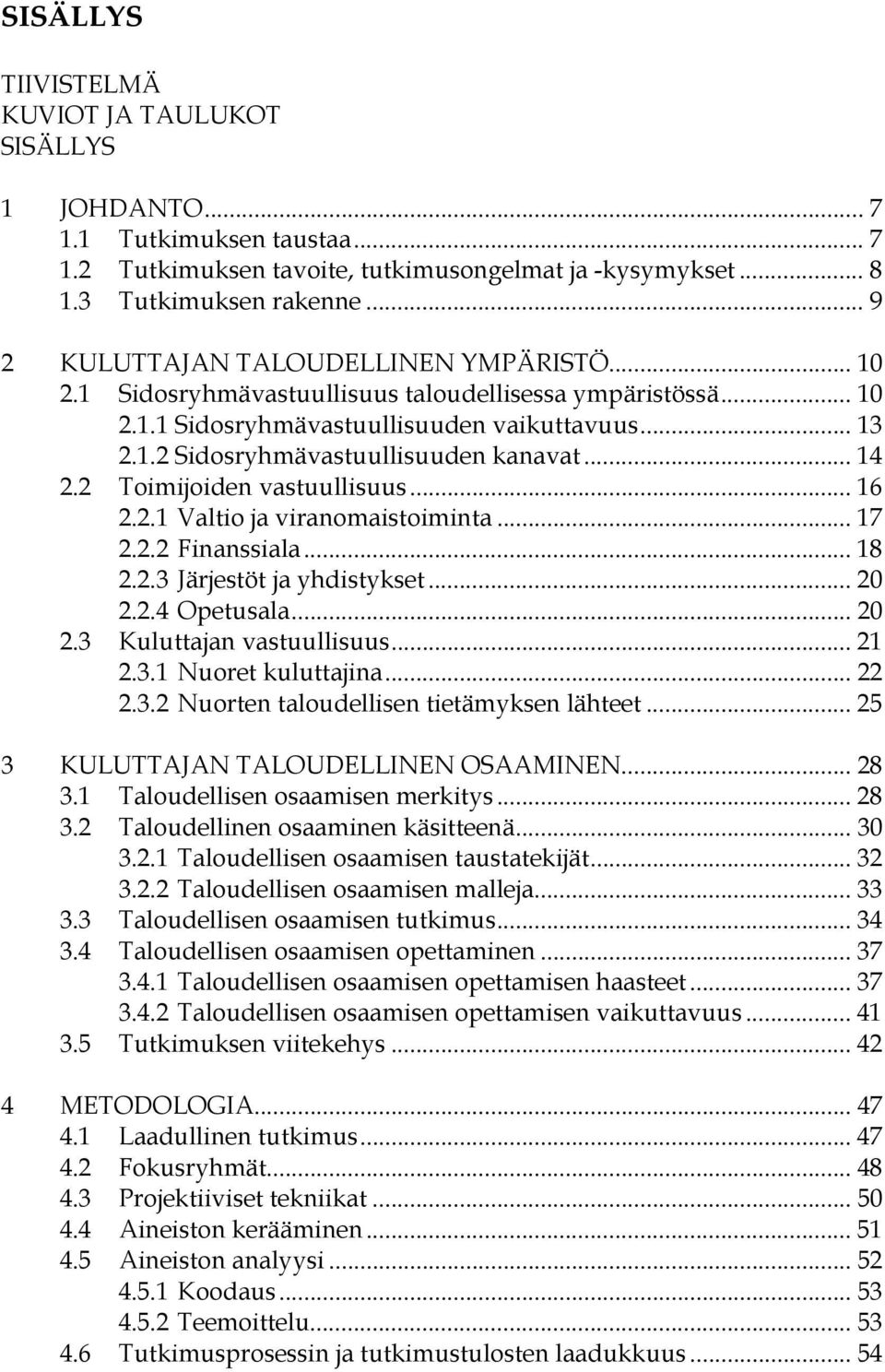 .. 14 2.2 Toimijoiden vastuullisuus... 16 2.2.1 Valtio ja viranomaistoiminta... 17 2.2.2 Finanssiala... 18 2.2.3 Järjestöt ja yhdistykset... 20 2.2.4 Opetusala... 20 2.3 Kuluttajan vastuullisuus.