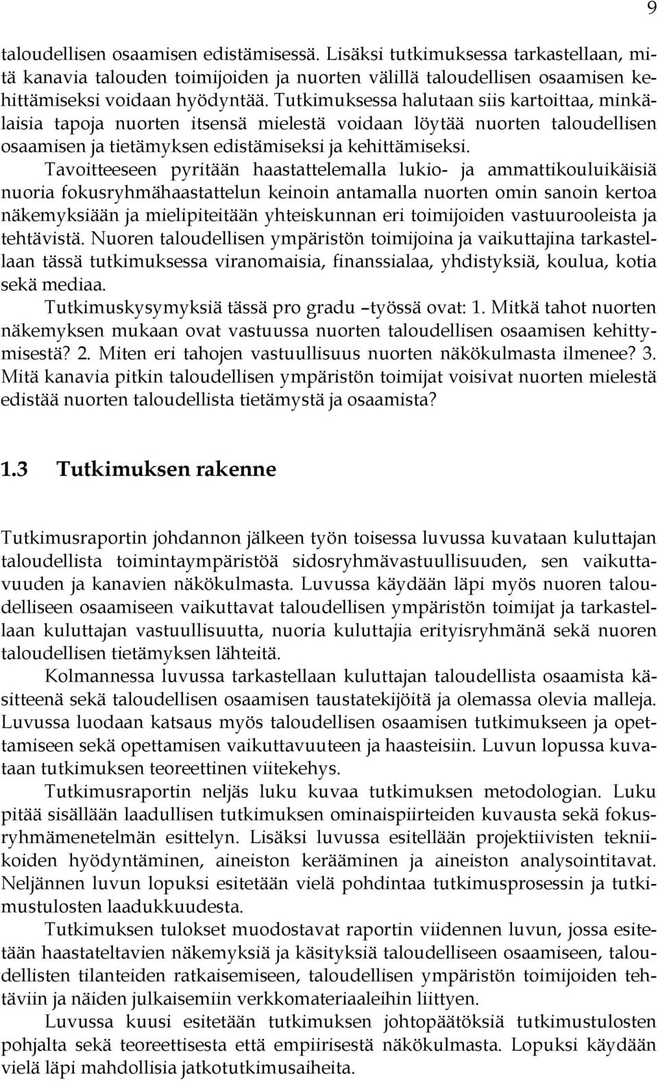 Tavoitteeseen pyritään haastattelemalla lukio- ja ammattikouluikäisiä nuoria fokusryhmähaastattelun keinoin antamalla nuorten omin sanoin kertoa näkemyksiään ja mielipiteitään yhteiskunnan eri