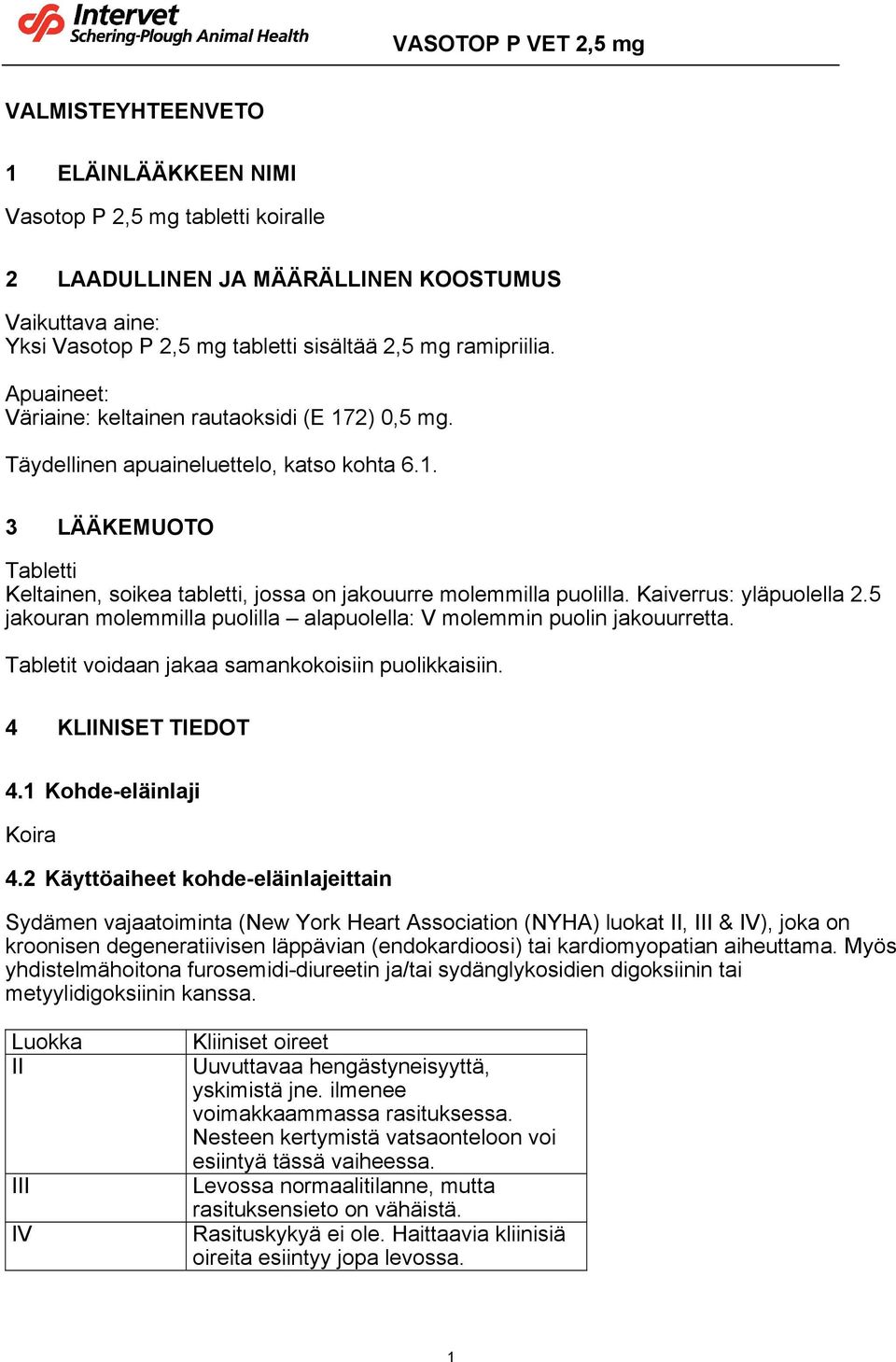 Kaiverrus: yläpuolella 2.5 jakouran molemmilla puolilla alapuolella: V molemmin puolin jakouurretta. Tabletit voidaan jakaa samankokoisiin puolikkaisiin. 4 KLIINISET TIEDOT 4.